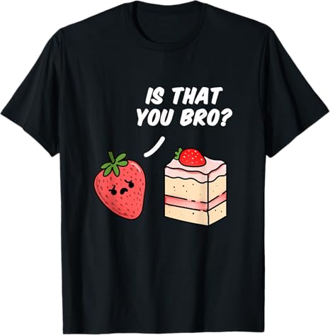 Black t-shirt with a strawberry and cake graphic and text 'IS THAT YOU BRO?' on a white background